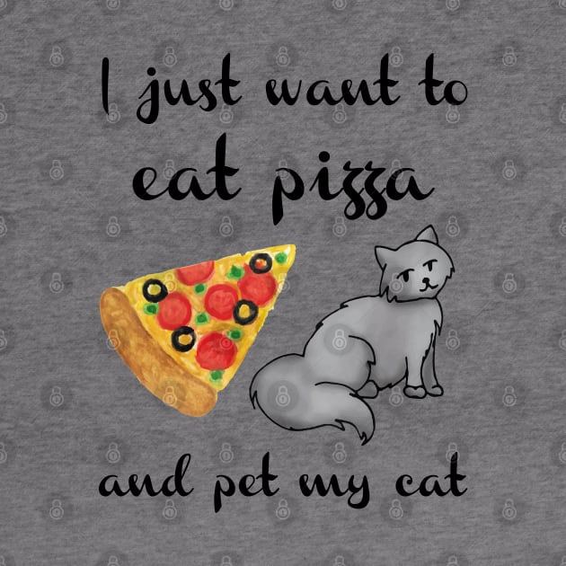 I Just Want to Eat Pizza and Pet my Cat by julieerindesigns